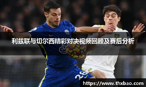 利兹联与切尔西精彩对决视频回顾及赛后分析